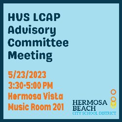HVS LCAP Advisory Committee Meeting - 5/23 from 3:30-5 PM